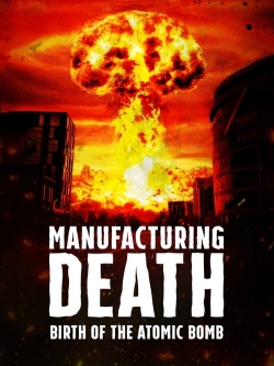 Watch Manufacturing Death: Birth of the Atom Bomb Movies Online Free